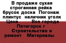 В продаже сухая строганная рейка, брусок,доска. Погонаж( плинтус, наличник,уголк › Цена ­ 15 - Все города, Пятигорск г. Строительство и ремонт » Материалы   